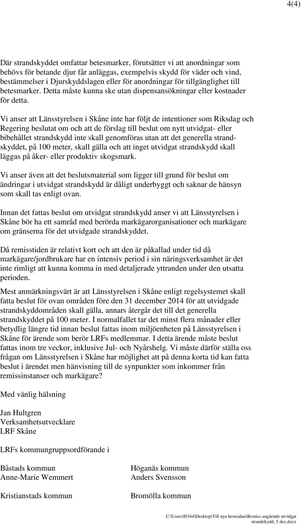 Vi anser att Länsstyrelsen i Skåne inte har följt de intentioner som Riksdag och Regering beslutat om och att de förslag till beslut om nytt utvidgat- eller bibehållet strandskydd inte skall