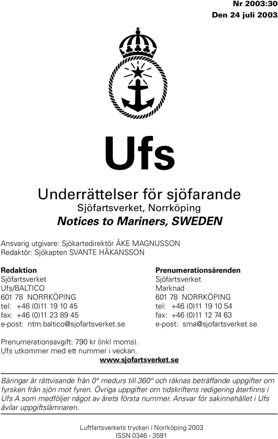 fax: +46 (0)11 12 74 63 e-post: ntm.baltico@sjofartsverket.se e-post: sma@sjofartsverket.se Prenumerationsavgift: 790 kr (inkl moms). Ufs utkommer med ett nummer i veckan. www.sjofartsverket.se Bäringar är rättvisande från 0 medurs till 360 och räknas beträffande uppgifter om fyrsken från sjön mot fyren.
