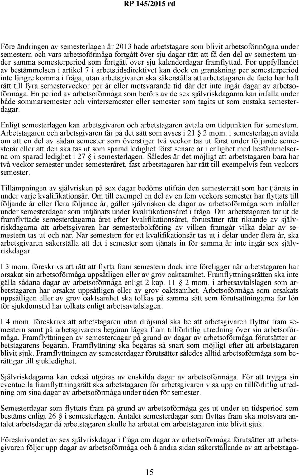 För uppfyllandet av bestämmelsen i artikel 7 i arbetstidsdirektivet kan dock en granskning per semesterperiod inte längre komma i fråga, utan arbetsgivaren ska säkerställa att arbetstagaren de facto