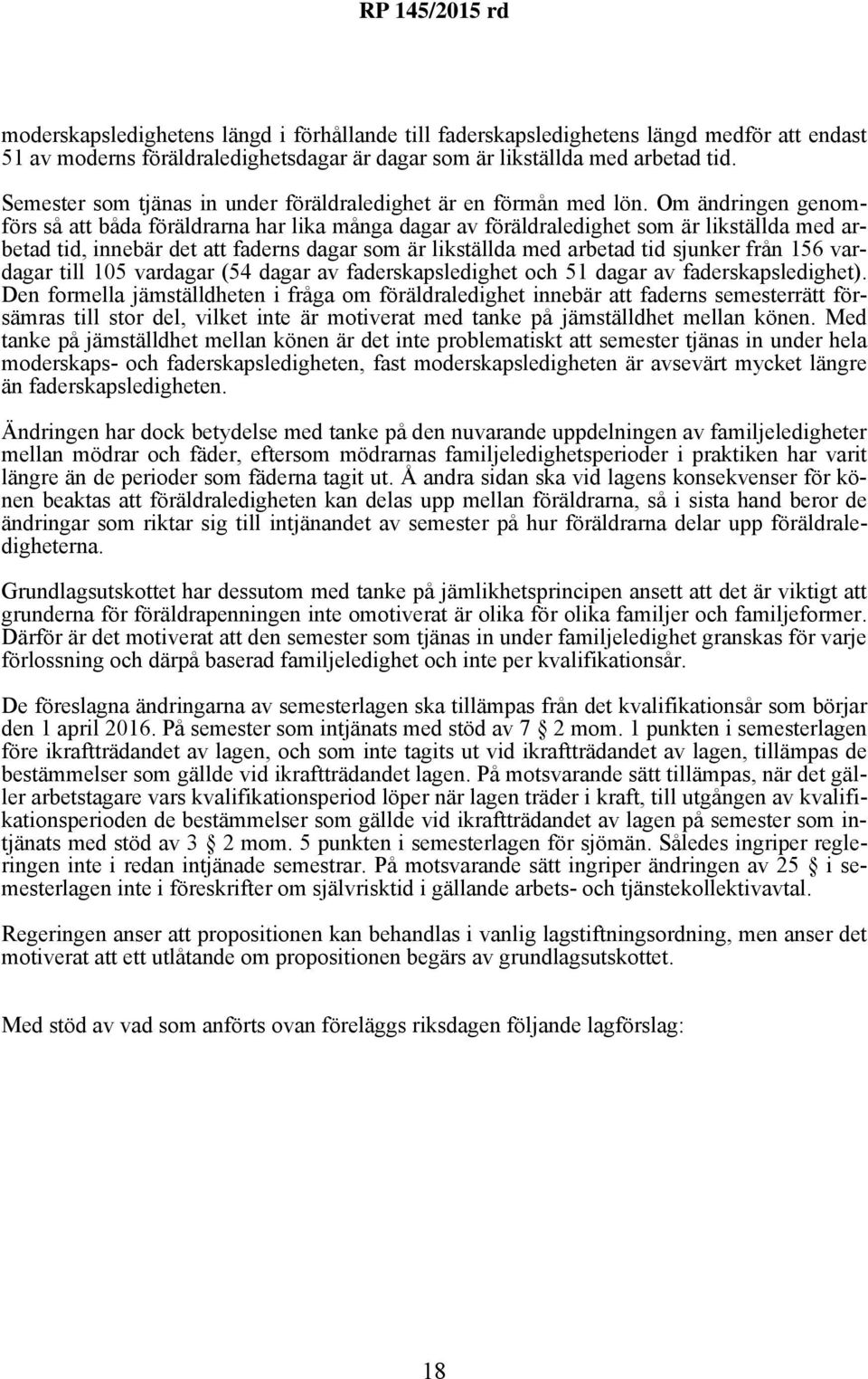 Om ändringen genomförs så att båda föräldrarna har lika många dagar av föräldraledighet som är likställda med arbetad tid, innebär det att faderns dagar som är likställda med arbetad tid sjunker från