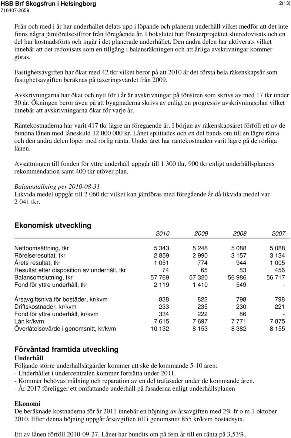 Den andra delen har aktiverats vilket innebär att det redovisats som en tillgång i balansräkningen och att årliga avskrivningar kommer göras.