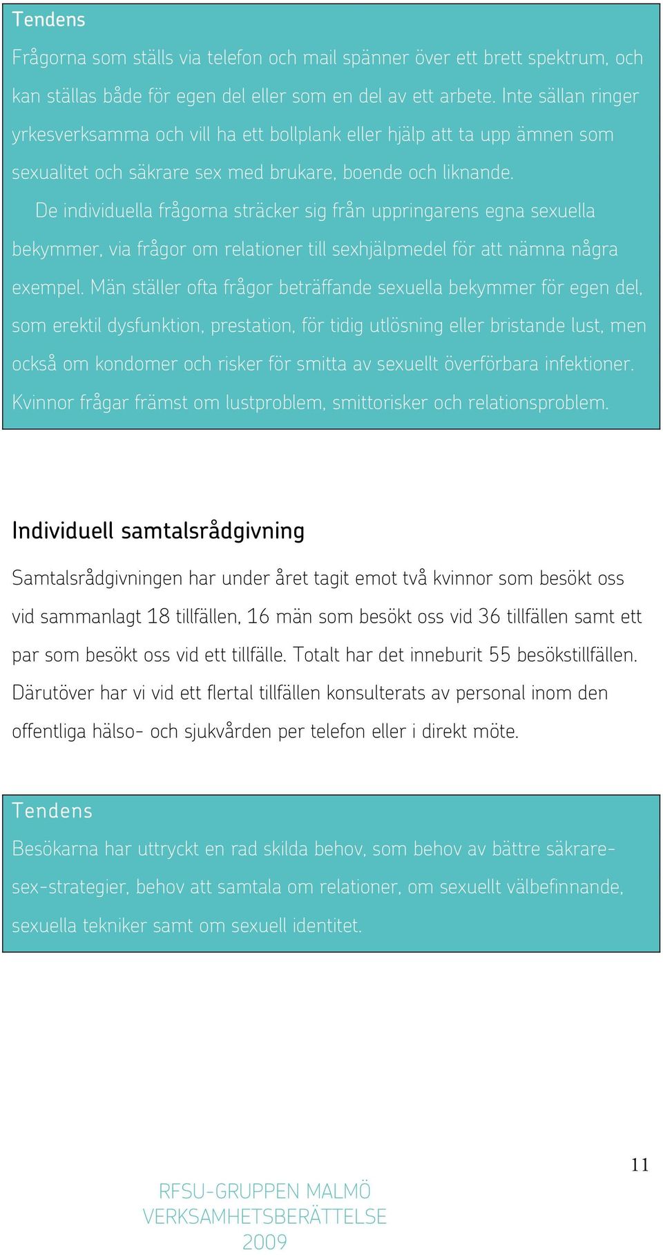 De individuella frågorna sträcker sig från uppringarens egna sexuella bekymmer, via frågor om relationer till sexhjälpmedel för att nämna några exempel.