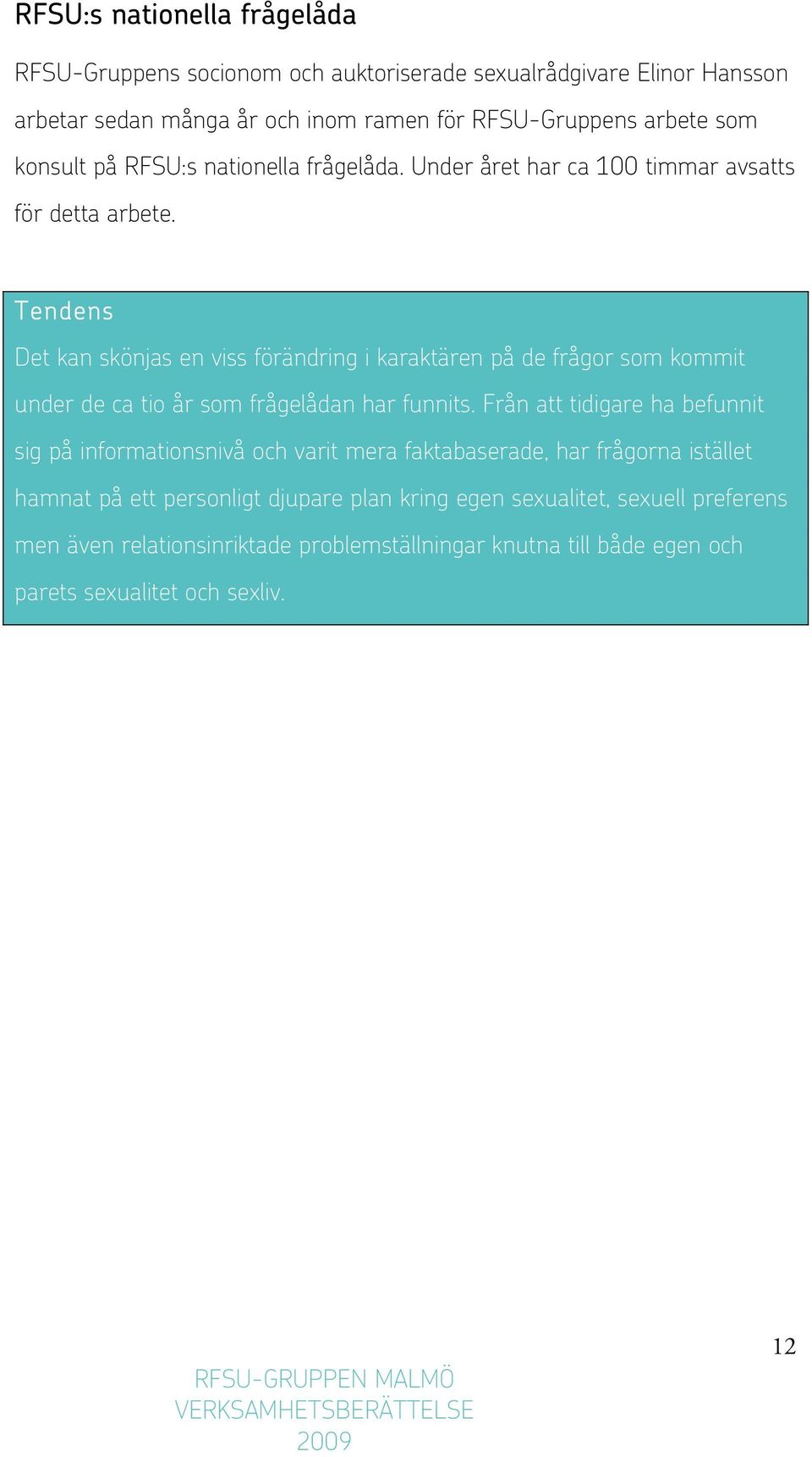 Tendens Det kan skönjas en viss förändring i karaktären på de frågor som kommit under de ca tio år som frågelådan har funnits.