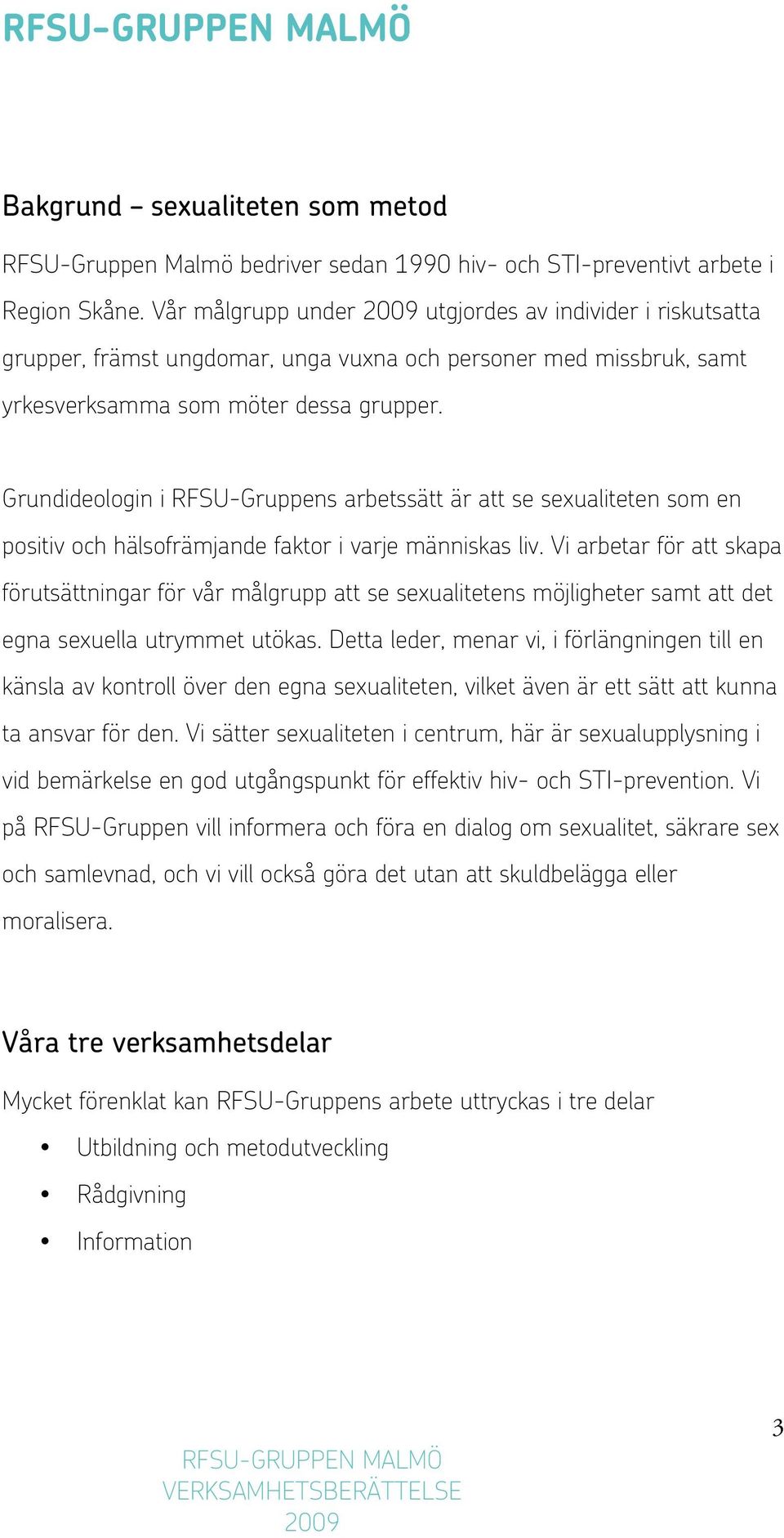 Grundideologin i RFSU-Gruppens arbetssätt är att se sexualiteten som en positiv och hälsofrämjande faktor i varje människas liv.