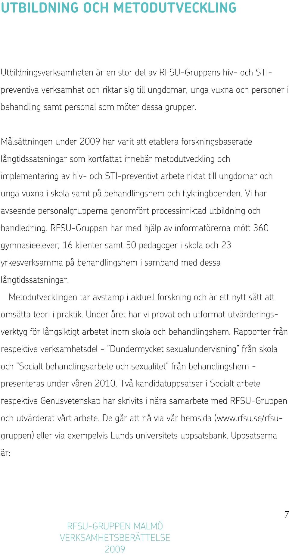 Målsättningen under har varit att etablera forskningsbaserade långtidssatsningar som kortfattat innebär metodutveckling och implementering av hiv- och STI-preventivt arbete riktat till ungdomar och