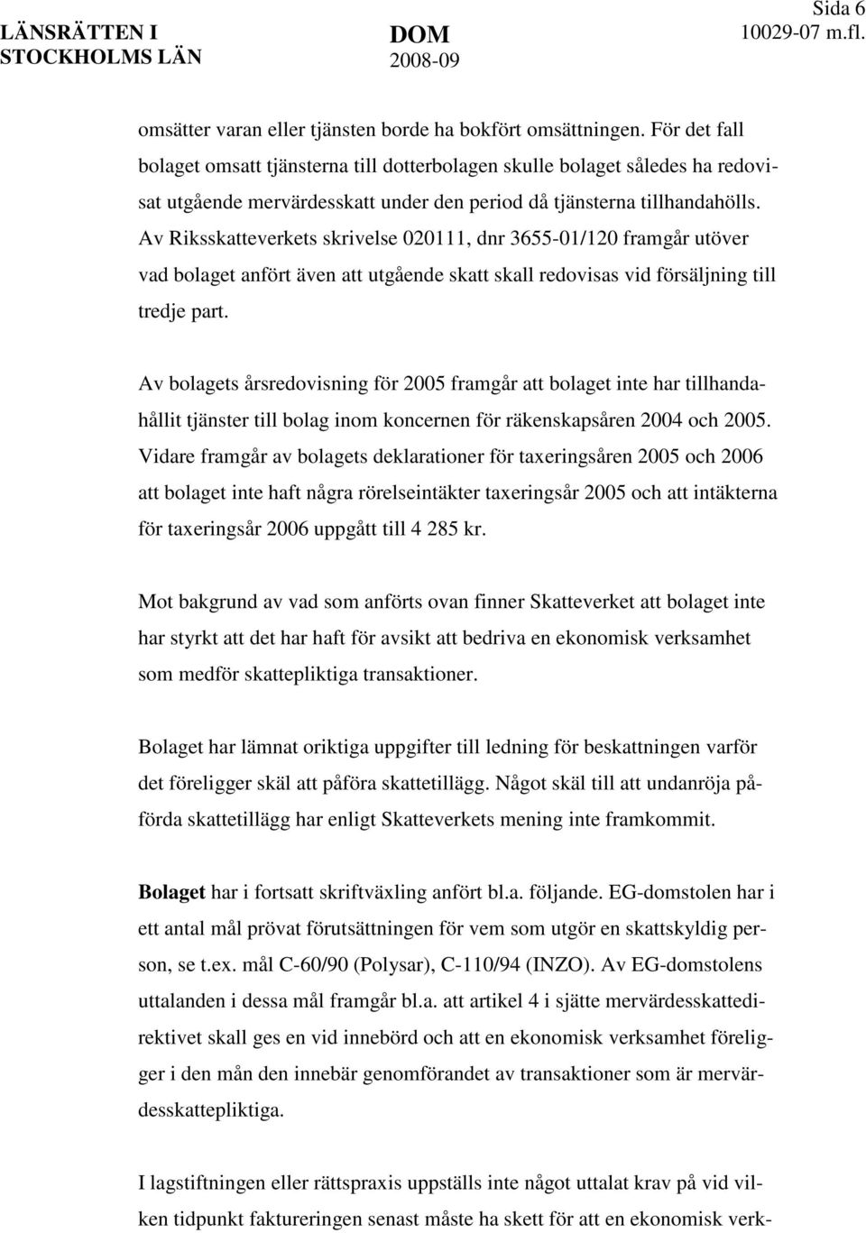 Av Riksskatteverkets skrivelse 020111, dnr 3655-01/120 framgår utöver vad bolaget anfört även att utgående skatt skall redovisas vid försäljning till tredje part.