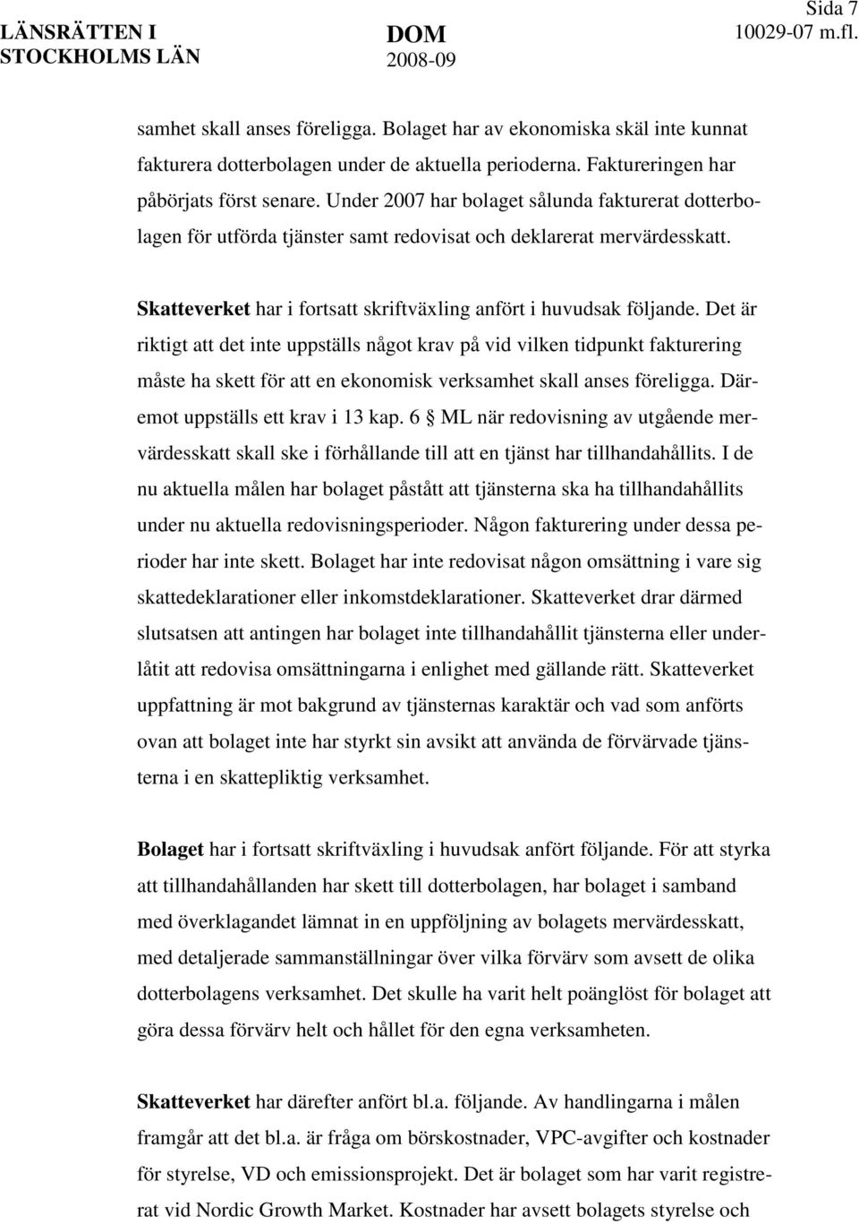 Det är riktigt att det inte uppställs något krav på vid vilken tidpunkt fakturering måste ha skett för att en ekonomisk verksamhet skall anses föreligga. Däremot uppställs ett krav i 13 kap.