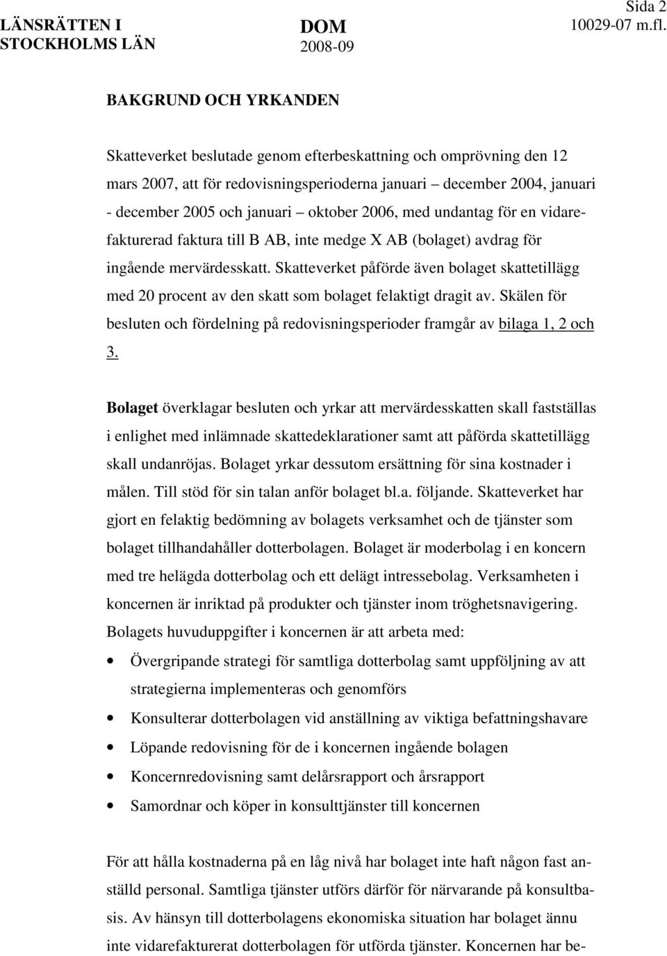 Skatteverket påförde även bolaget skattetillägg med 20 procent av den skatt som bolaget felaktigt dragit av. Skälen för besluten och fördelning på redovisningsperioder framgår av bilaga 1, 2 och 3.