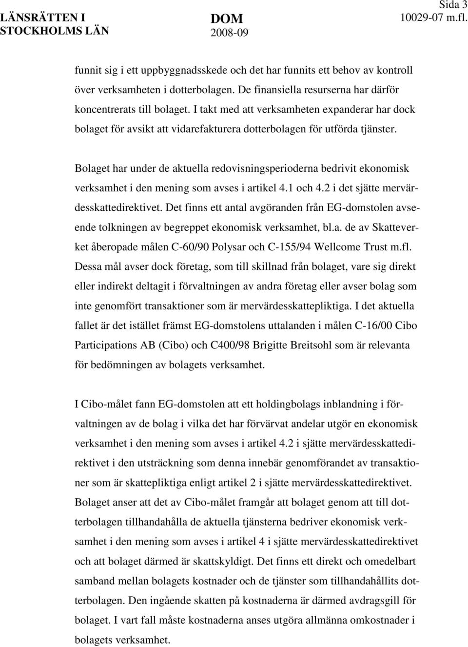 Bolaget har under de aktuella redovisningsperioderna bedrivit ekonomisk verksamhet i den mening som avses i artikel 4.1 och 4.2 i det sjätte mervärdesskattedirektivet.