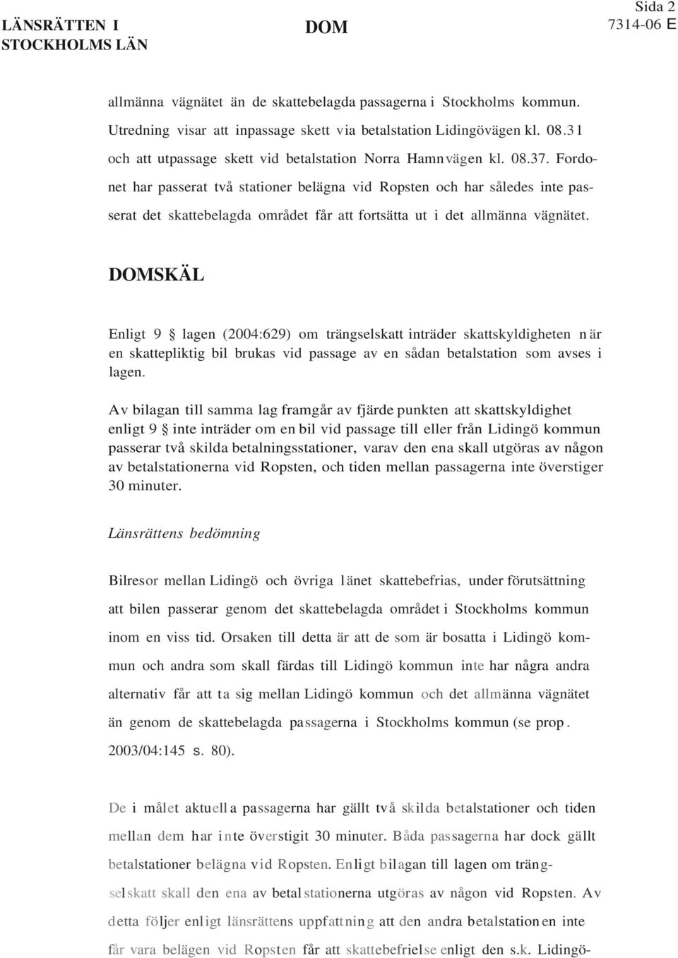 Fordonet har passerat två stationer belägna vid Ropsten och har således inte passerat det skattebelagda området får att fortsätta ut i det allmänna vägnätet.