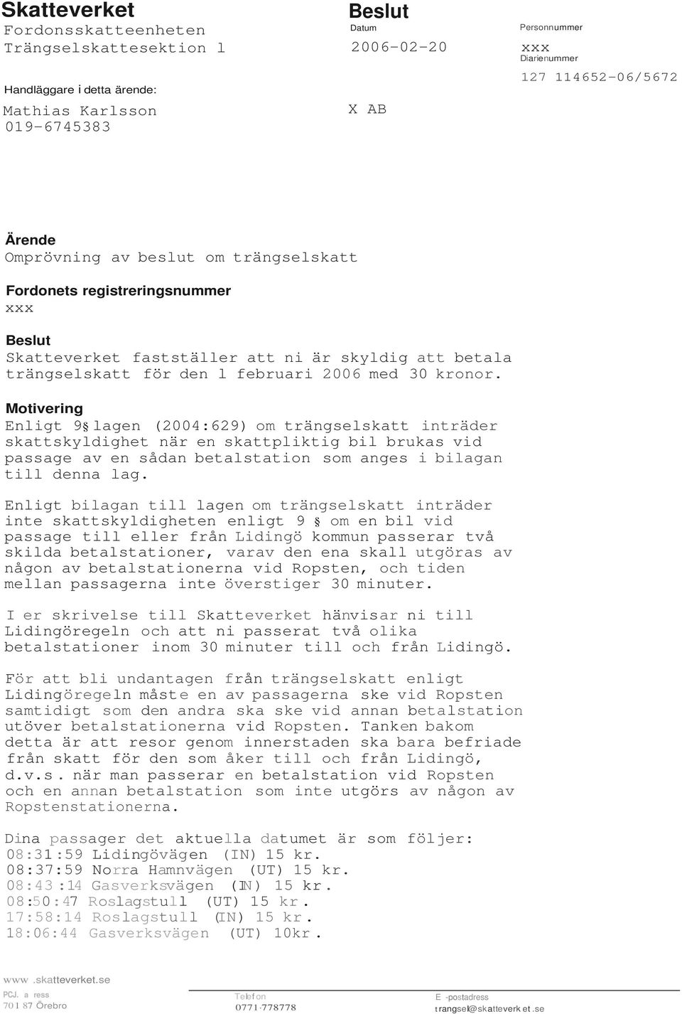 Motivering Enligt 9 lagen (2004:629) om trängselskatt inträder skattskyldighet när en skattpliktig bil brukas vid passage av en sådan betalstation som anges i bilagan till denna lag.