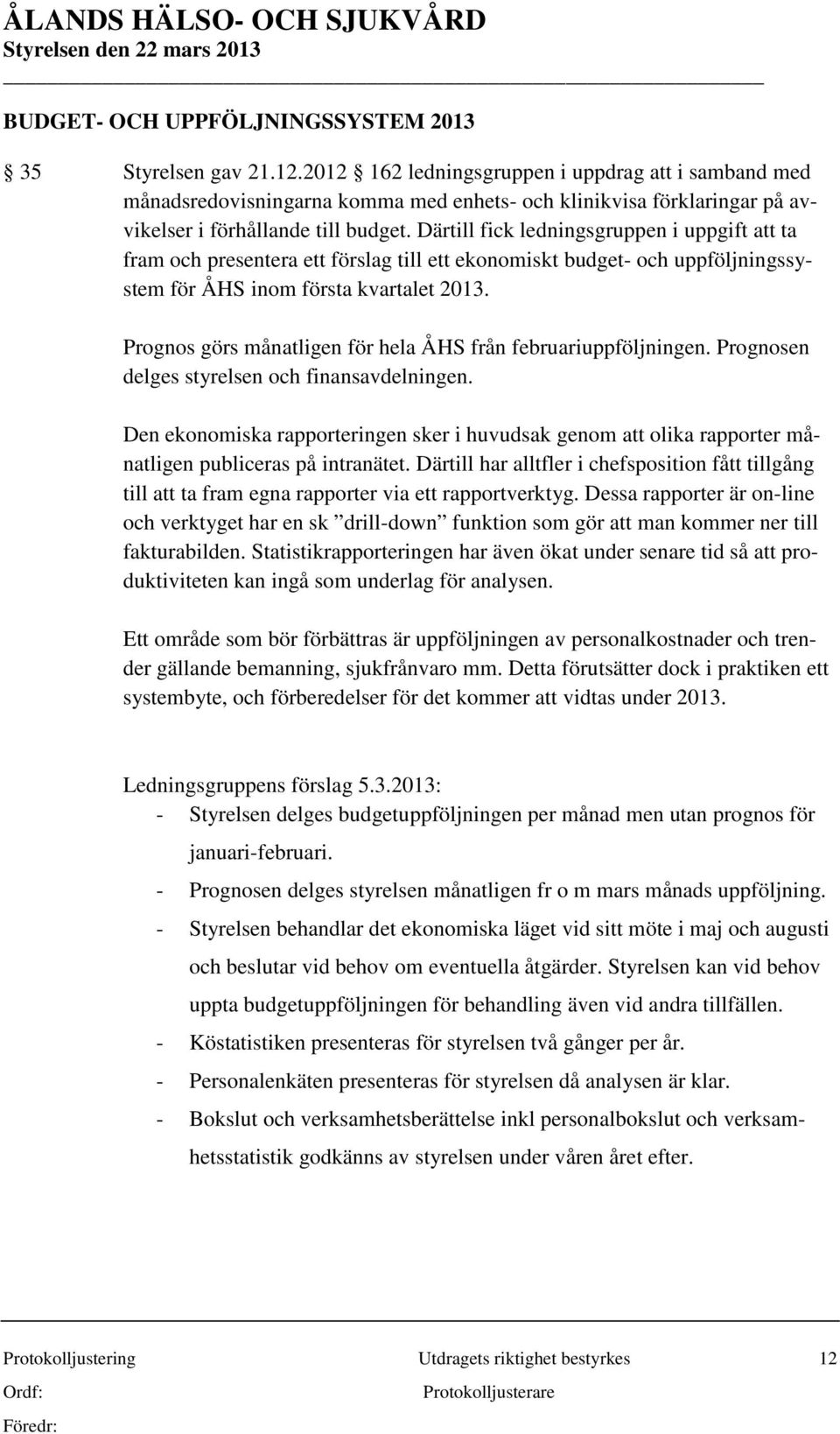 Därtill fick ledningsgruppen i uppgift att ta fram och presentera ett förslag till ett ekonomiskt budget- och uppföljningssystem för ÅHS inom första kvartalet 2013.