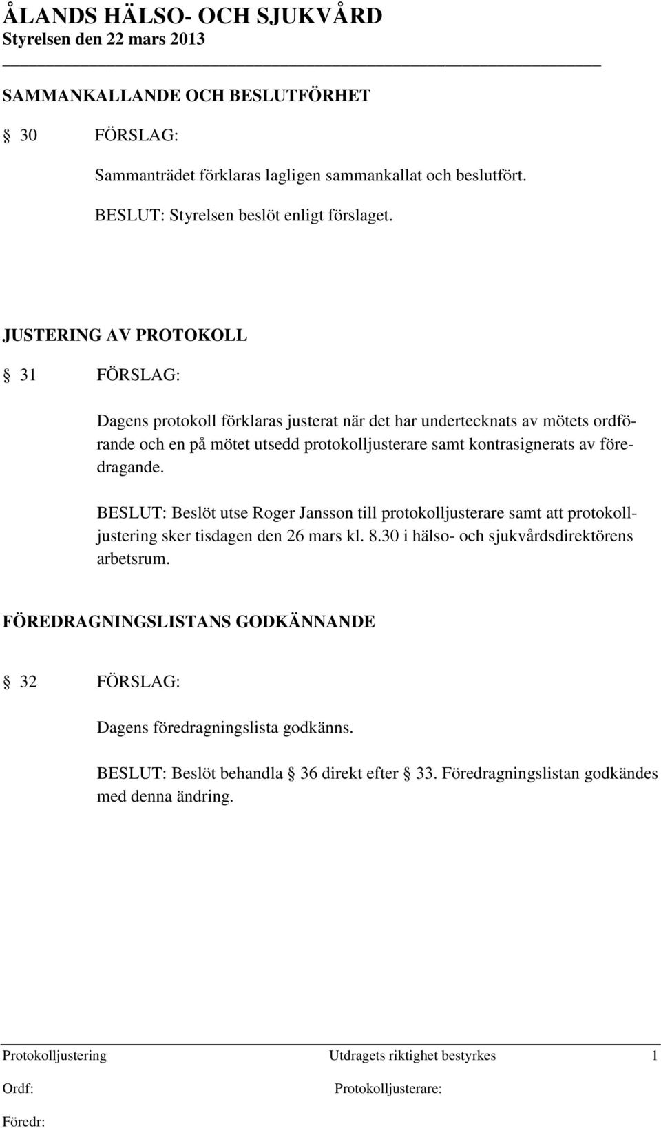 föredragande. BESLUT: Beslöt utse Roger Jansson till protokolljusterare samt att protokolljustering sker tisdagen den 26 mars kl. 8.30 i hälso- och sjukvårdsdirektörens arbetsrum.