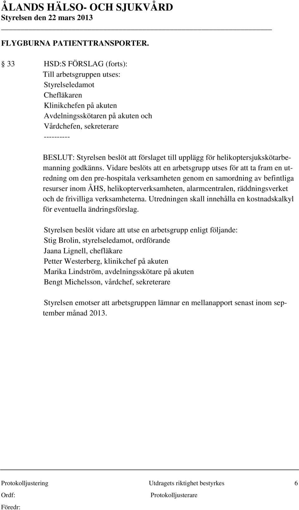 förslaget till upplägg för helikoptersjukskötarbemanning godkänns.