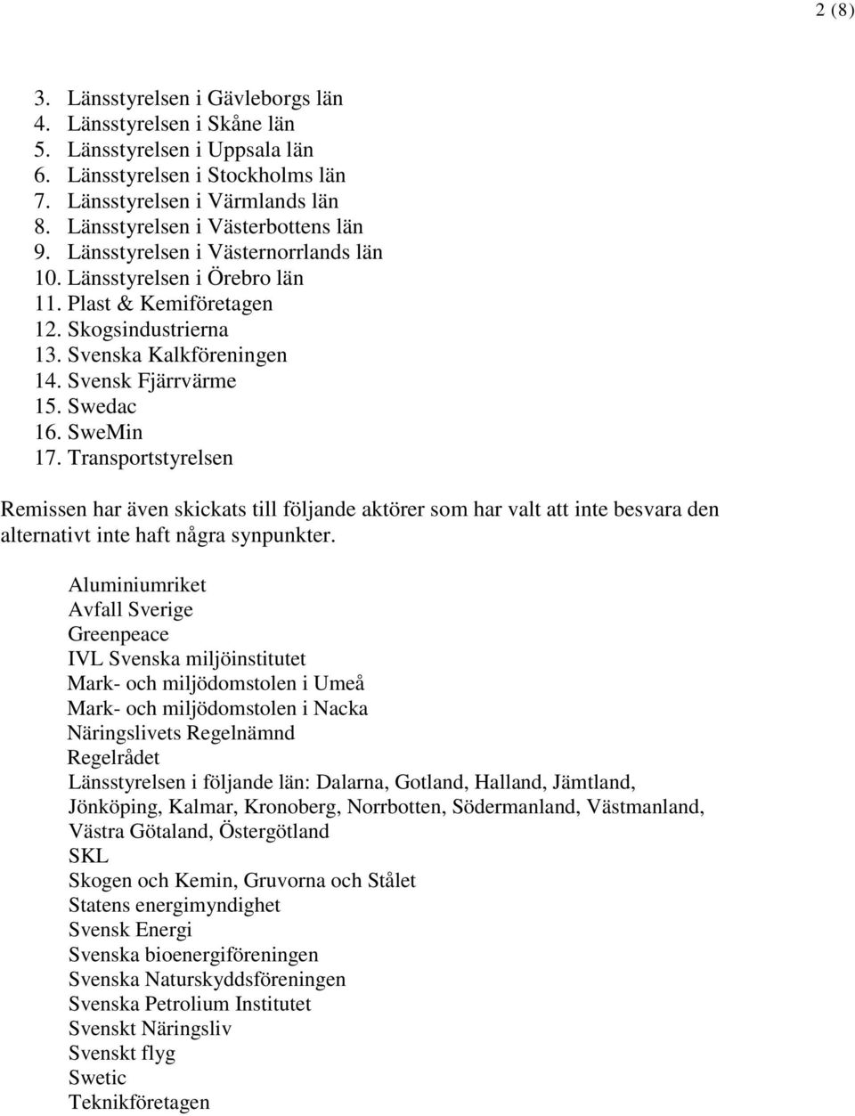 Svensk Fjärrvärme 15. Swedac 16. SweMin 17. Transportstyrelsen Remissen har även skickats till följande aktörer som har valt att inte besvara den alternativt inte haft några synpunkter.