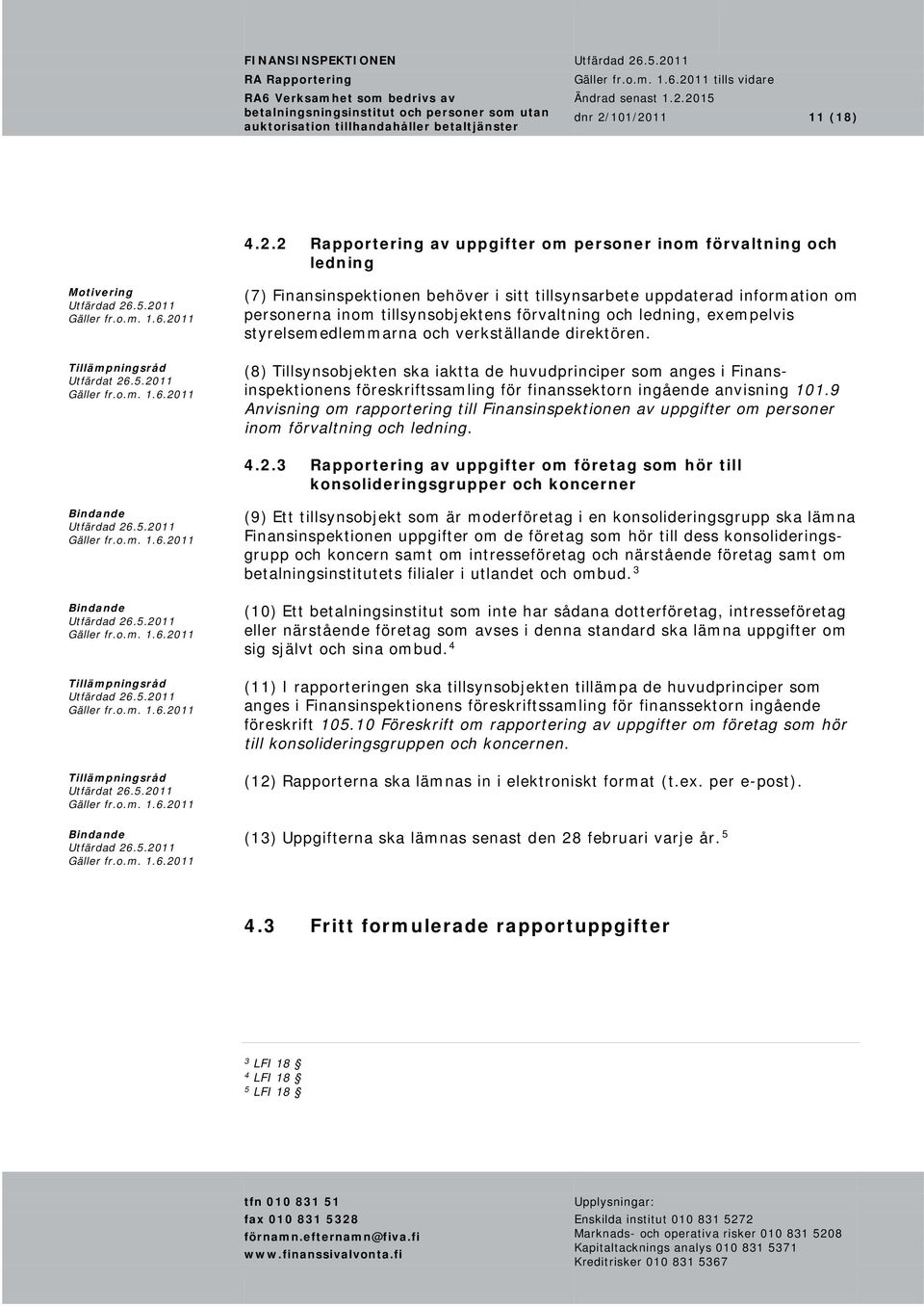 direktören. (8) Tillsynsobjekten ska iaktta de huvudprinciper som anges i Finansinspektionens föreskriftssamling för finanssektorn ingående anvisning 101.