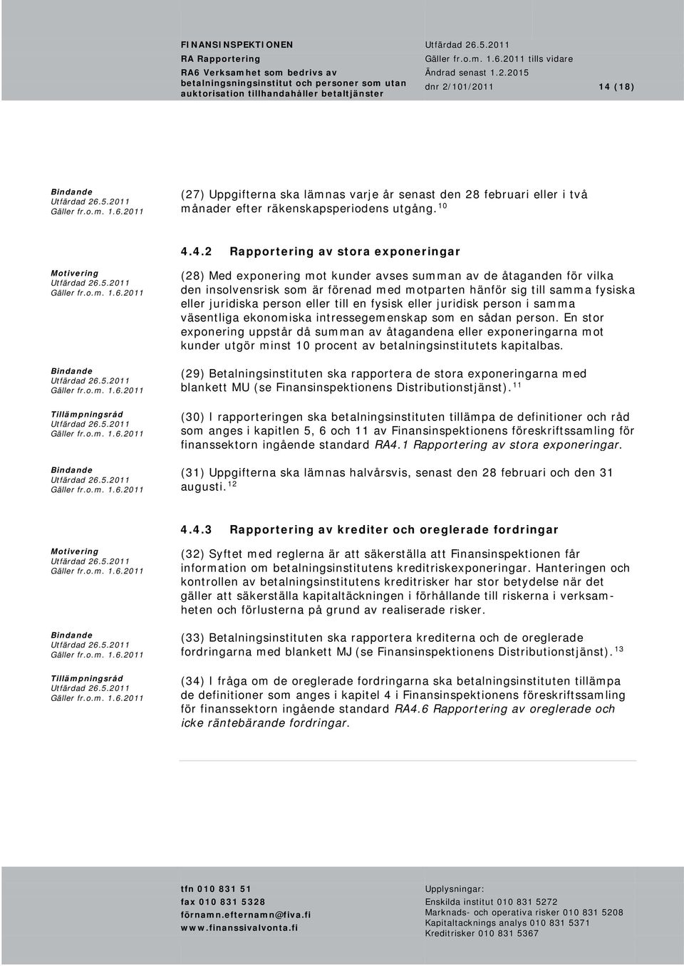 4.2 Rapportering av stora exponeringar Motivering (28) Med exponering mot kunder avses summan av de åtaganden för vilka den insolvensrisk som är förenad med motparten hänför sig till samma fysiska