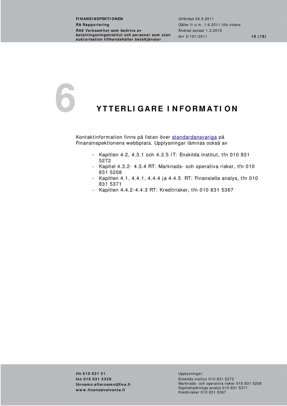 1 och 4.3.5 IT: Enskilda institut, tfn 010 831 5272 Kapitel 4.3.2-4.3.4 RT: Marknads- och operativa risker, tfn 010 831 5208 Kapitlen 4.