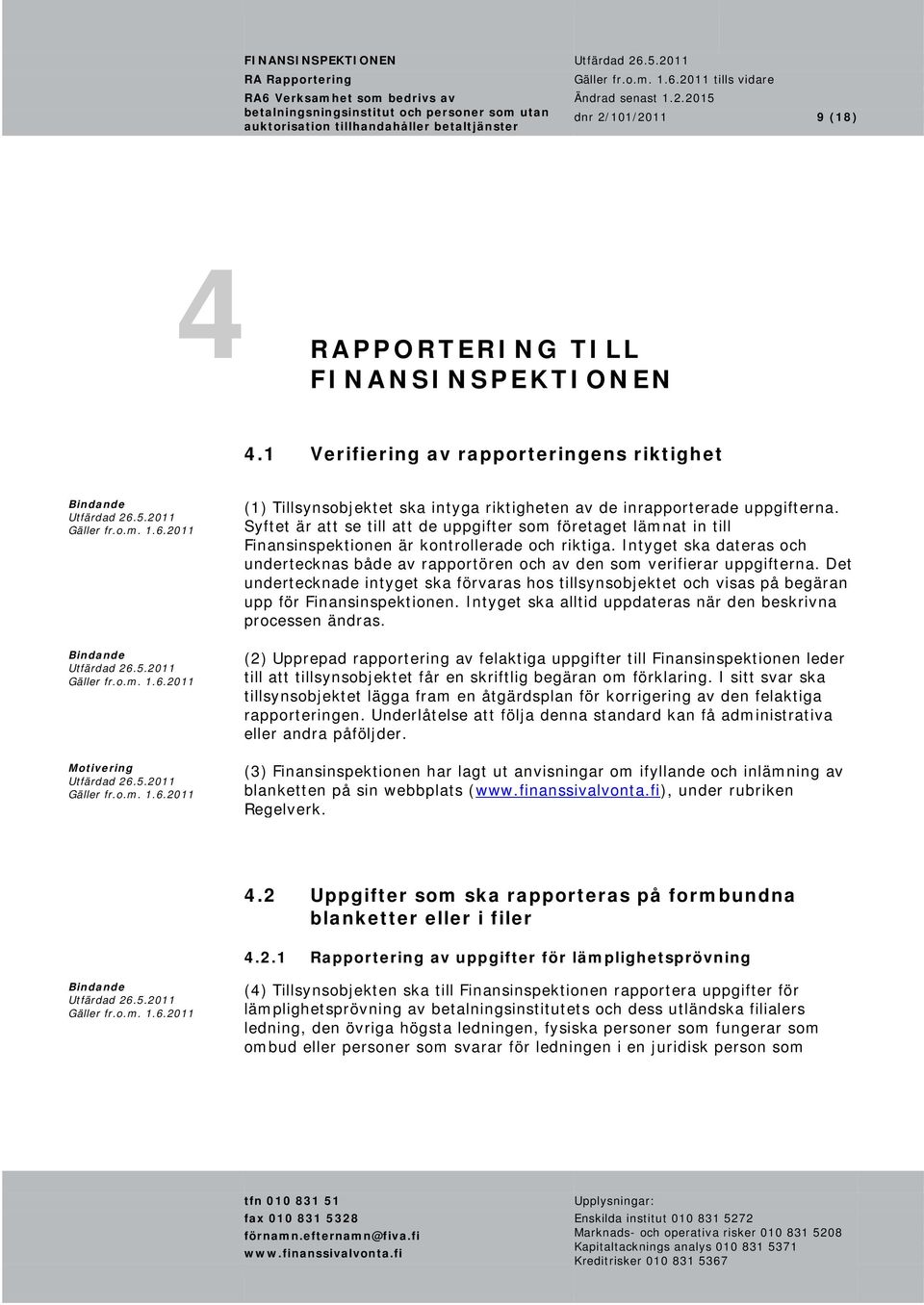 Syftet är att se till att de uppgifter som företaget lämnat in till Finansinspektionen är kontrollerade och riktiga.