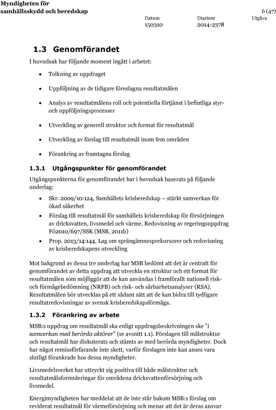 befintliga styroch uppföljningsprocesser Utveckling av generell struktur och format för resultatmål Utveckling av förslag till resultatmål inom fem områden Förankring av framtagna förslag 1.3.