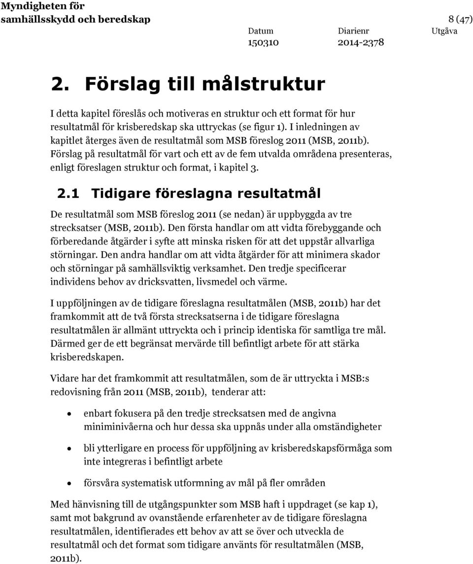 Förslag på resultatmål för vart och ett av de fem utvalda områdena presenteras, enligt föreslagen struktur och format, i kapitel 3. 2.