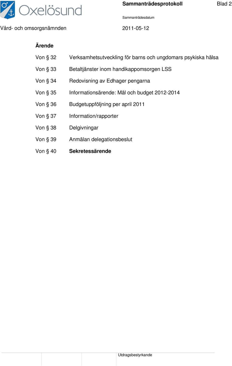 pengarna Von 35 Informationsärende: Mål och budget 2012-2014 Von 36 Budgetuppföljning per april