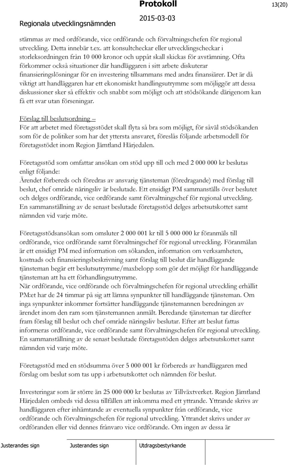 Ofta förkommer också situationer där handläggaren i sitt arbete diskuterar finansieringslösningar för en investering tillsammans med andra finansiärer.