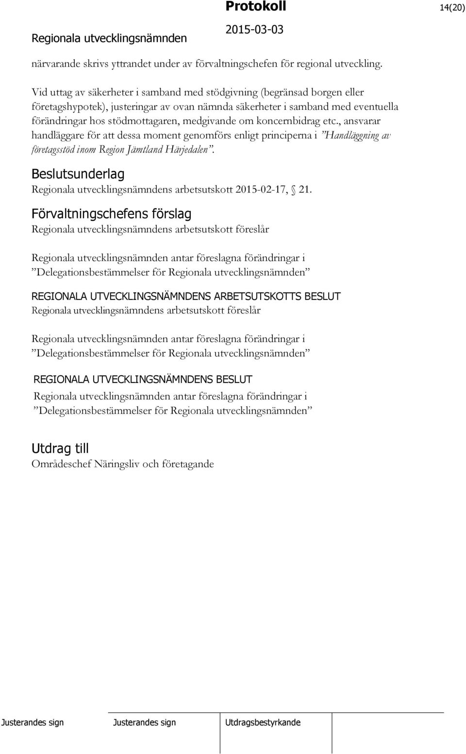 om koncernbidrag etc., ansvarar handläggare för att dessa moment genomförs enligt principerna i Handläggning av företagsstöd inom Region Jämtland Härjedalen. s arbetsutskott 2015-02-17, 21.