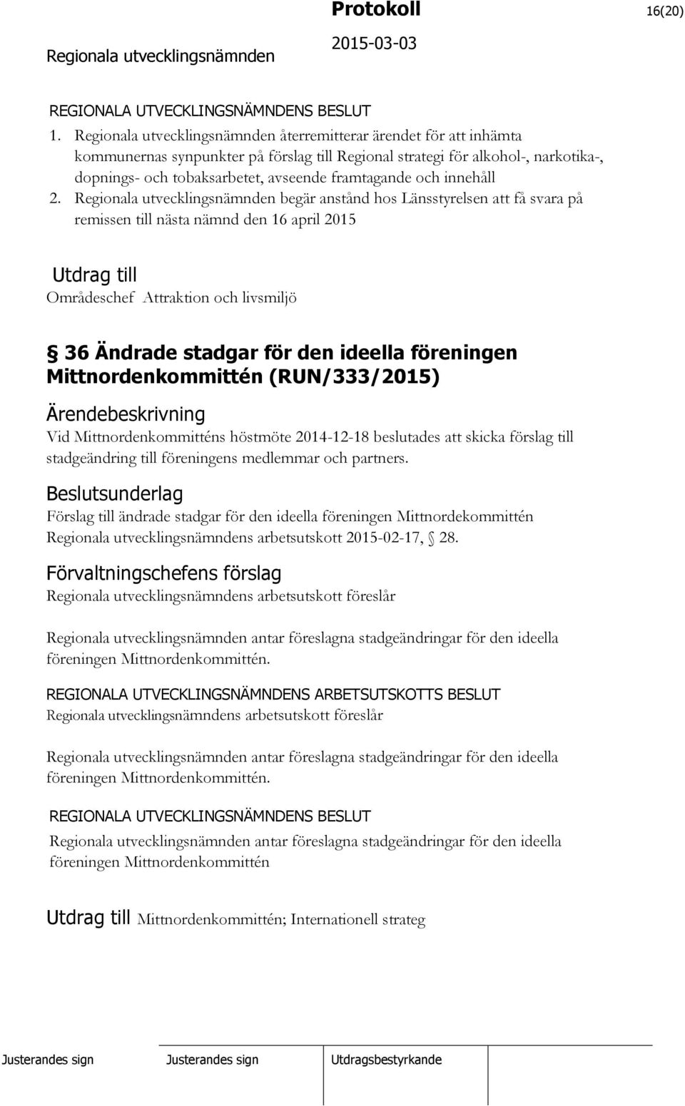 begär anstånd hos Länsstyrelsen att få svara på remissen till nästa nämnd den 16 april 2015 Utdrag till Områdeschef Attraktion och livsmiljö 36 Ändrade stadgar för den ideella föreningen