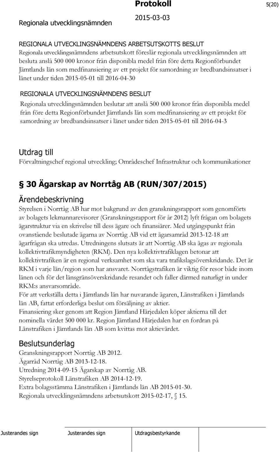 medel från före detta Regionförbundet Jämtlands län som medfinansiering av ett projekt för samordning av bredbandsinsatser i länet under tiden 2015-05-01 till 2016-04-3 Utdrag till Förvaltningschef