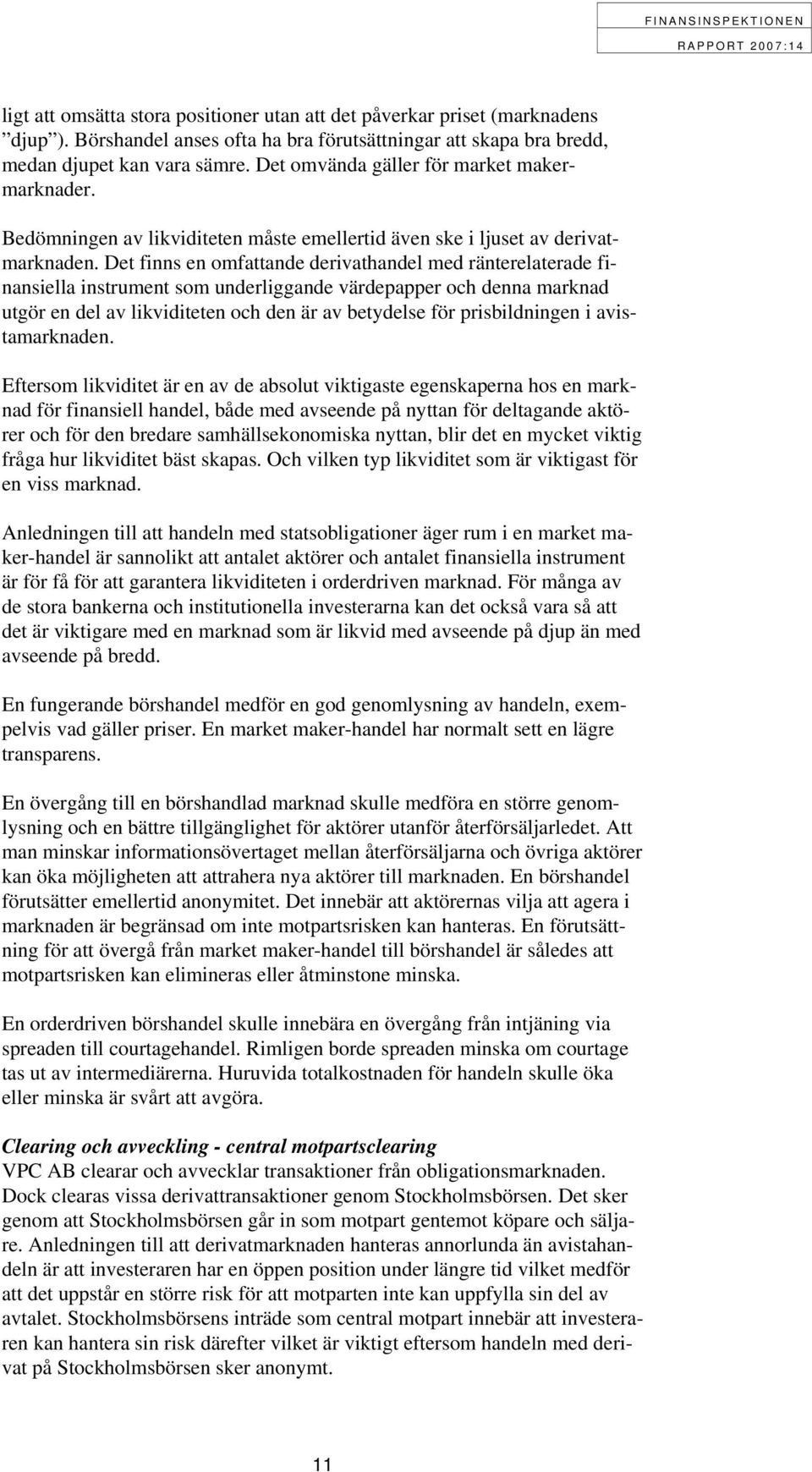 Det finns en omfattande derivathandel med ränterelaterade finansiella instrument som underliggande värdepapper och denna marknad utgör en del av likviditeten och den är av betydelse för