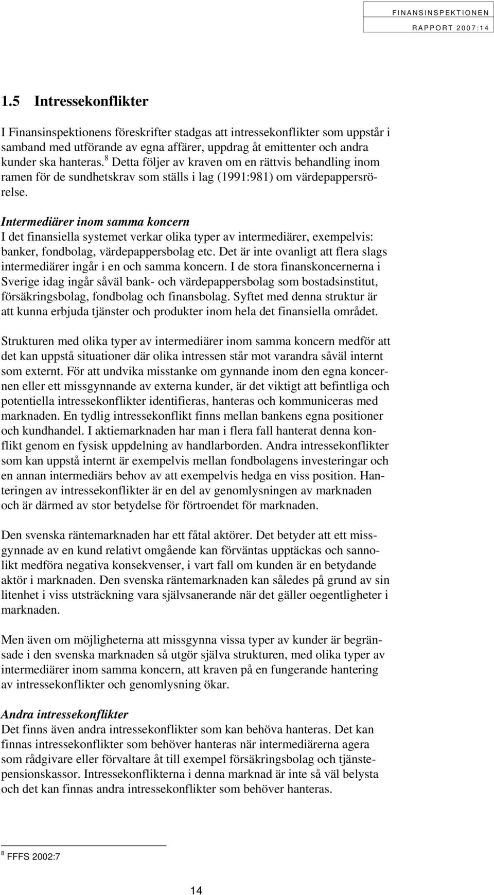 Intermediärer inom samma koncern I det finansiella systemet verkar olika typer av intermediärer, exempelvis: banker, fondbolag, värdepappersbolag etc.