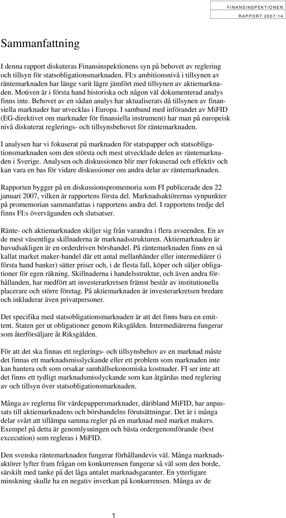 Behovet av en sådan analys har aktualiserats då tillsynen av finansiella marknader har utvecklas i Europa.