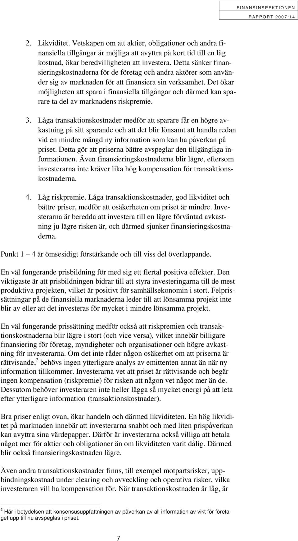 Det ökar möjligheten att spara i finansiella tillgångar och därmed kan sparare ta del av marknadens riskpremie. 3.