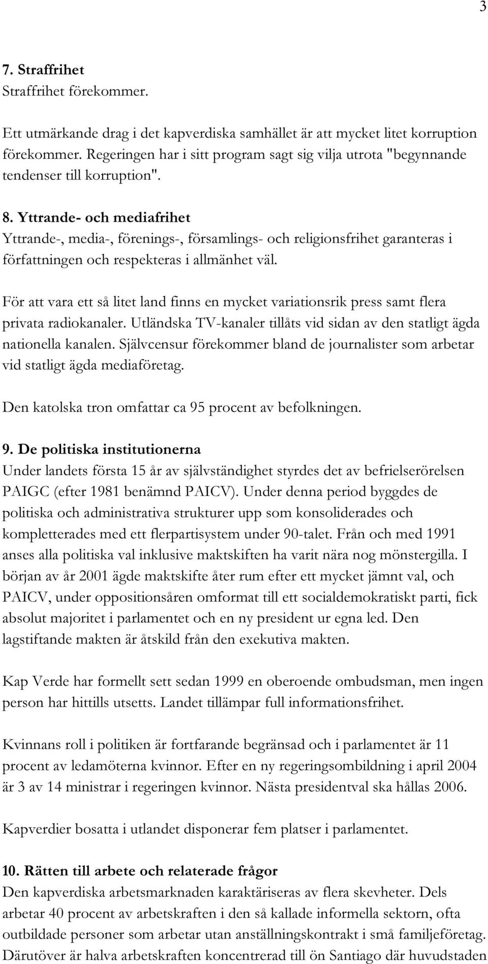 Yttrande- och mediafrihet Yttrande-, media-, förenings-, församlings- och religionsfrihet garanteras i författningen och respekteras i allmänhet väl.