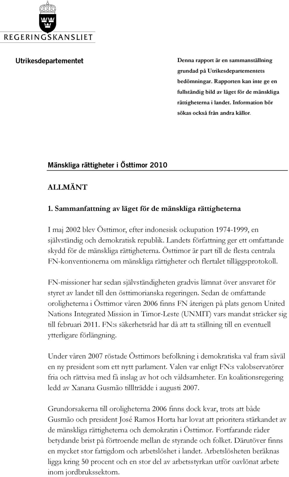 Sammanfattning av läget för de mänskliga rättigheterna I maj 2002 blev Östtimor, efter indonesisk ockupation 1974-1999, en självständig och demokratisk republik.