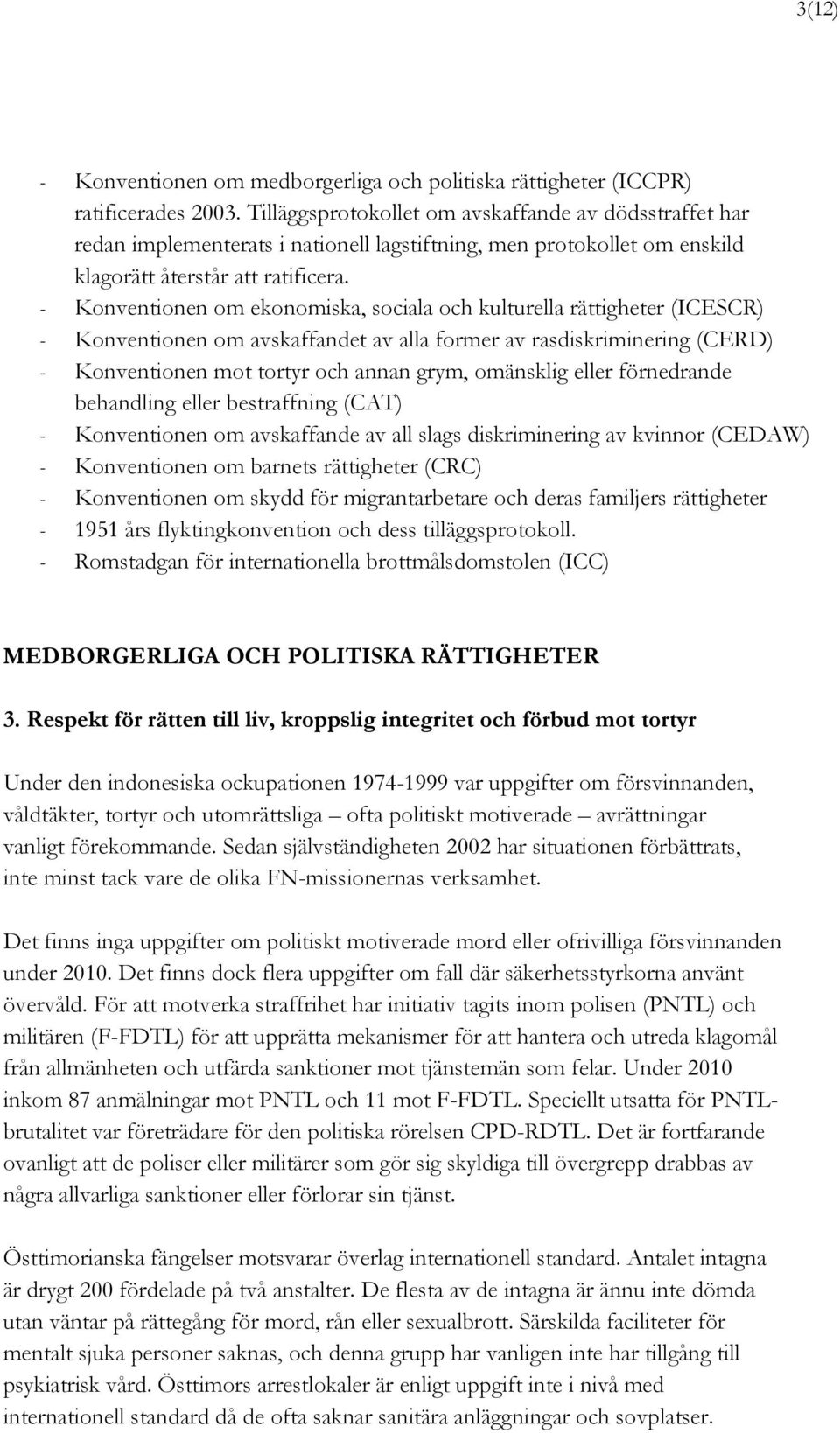 - Konventionen om ekonomiska, sociala och kulturella rättigheter (ICESCR) - Konventionen om avskaffandet av alla former av rasdiskriminering (CERD) - Konventionen mot tortyr och annan grym, omänsklig