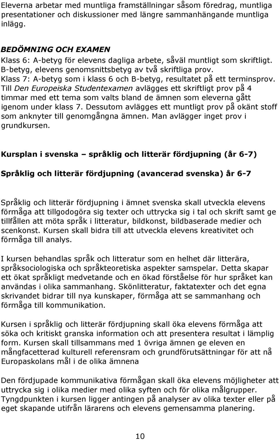 Klass 7: A-betyg som i klass 6 och B-betyg, resultatet på ett terminsprov.