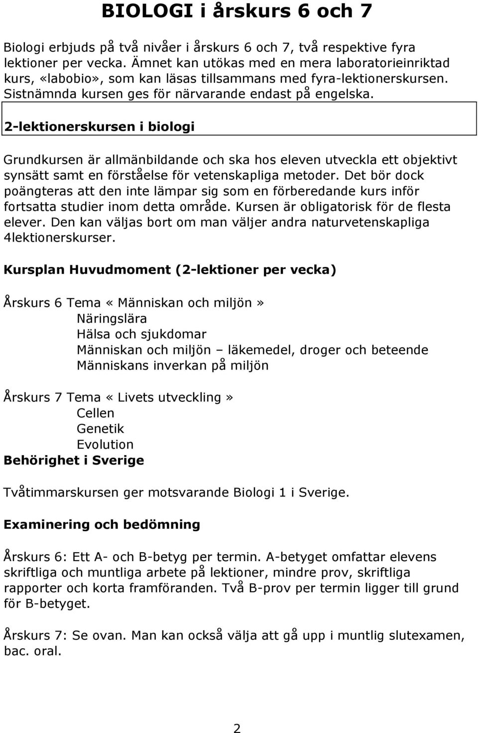 2-lektionerskursen i biologi Grundkursen är allmänbildande och ska hos eleven utveckla ett objektivt synsätt samt en förståelse för vetenskapliga metoder.