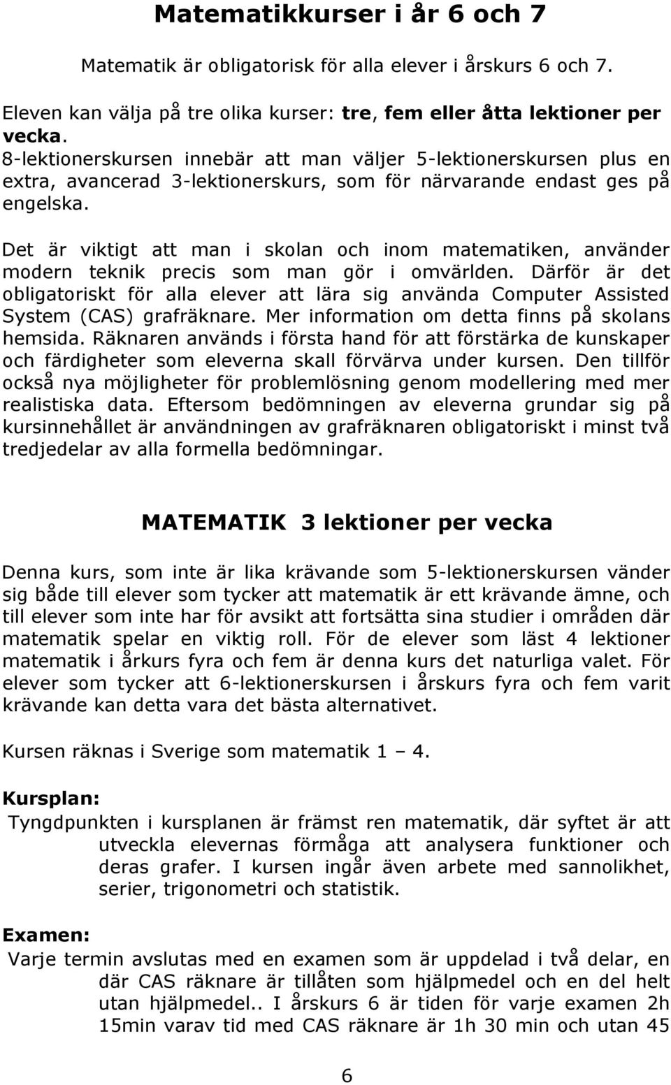 Det är viktigt att man i skolan och inom matematiken, använder modern teknik precis som man gör i omvärlden.