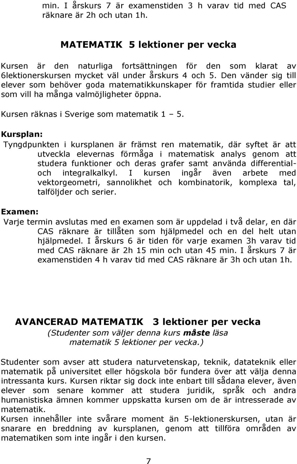 Den vänder sig till elever som behöver goda matematikkunskaper för framtida studier eller som vill ha många valmöjligheter öppna. Kursen räknas i Sverige som matematik 1 5.