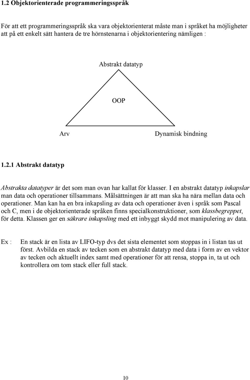 I en abstrakt datatyp inkapslar man data och operationer tillsammans. Målsättningen är att man ska ha nära mellan data och operationer.