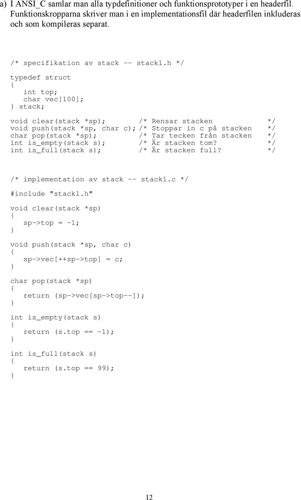 h */ typedef struct int top; char vec[100]; stack; void clear(stack *sp); /* Rensar stacken */ void push(stack *sp, char c); /* Stoppar in c på stacken */ char pop(stack *sp); /* Tar tecken från