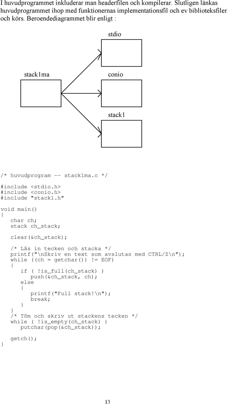 h" void main() char ch; stack ch_stack; clear(&ch_stack); /* Läs in tecken och stacka */ printf("\nskriv en text som avslutas med CTRL/Z\n"); while ((ch = getchar())!