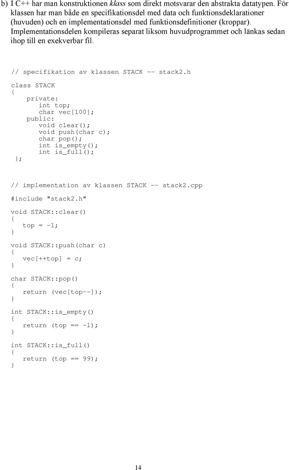 Implementationsdelen kompileras separat liksom huvudprogrammet och länkas sedan ihop till en exekverbar fil. // specifikation av klassen STACK -- stack2.