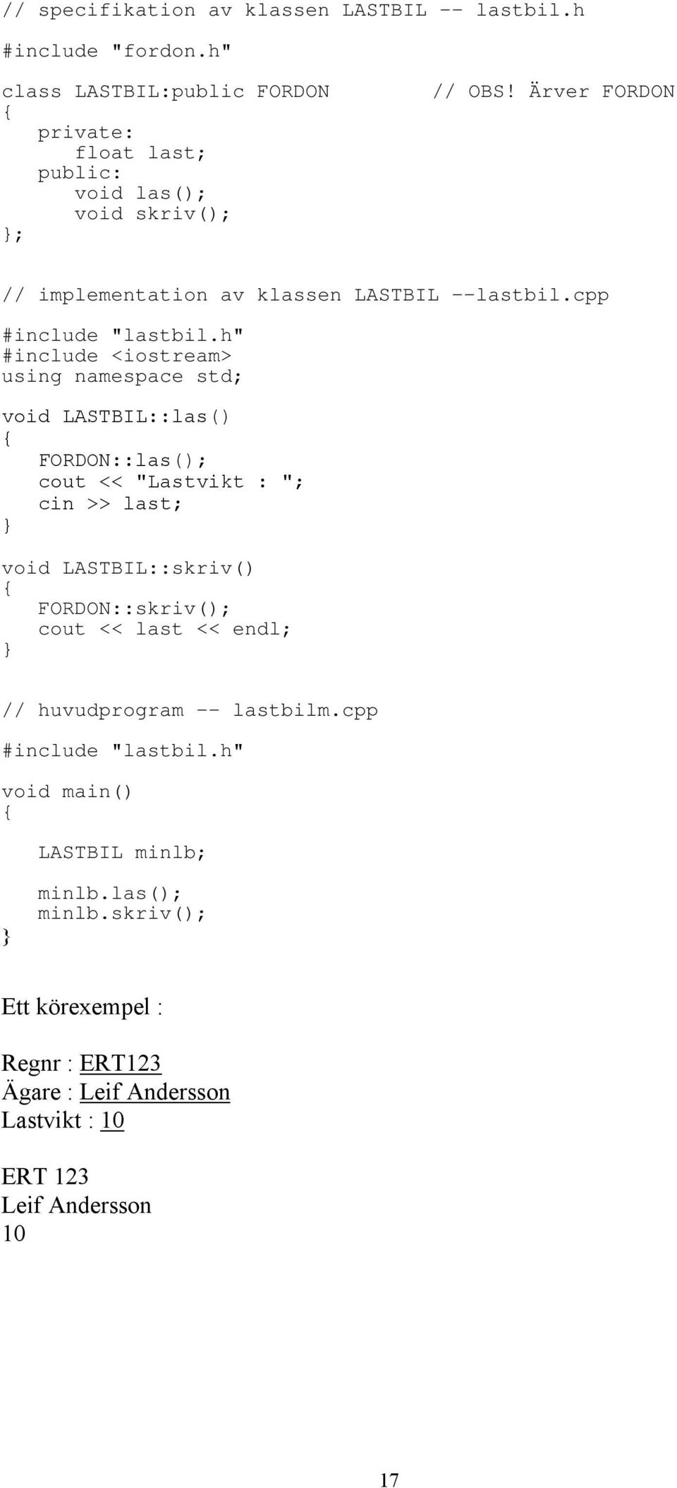 h" #include <iostream> using namespace std; void LASTBIL::las() FORDON::las(); cout << "Lastvikt : "; cin >> last; void LASTBIL::skriv() FORDON::skriv();