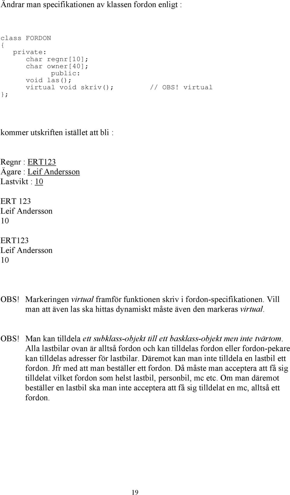 Markeringen virtual framför funktionen skriv i fordon-specifikationen. Vill man att även las ska hittas dynamiskt måste även den markeras virtual. OBS!