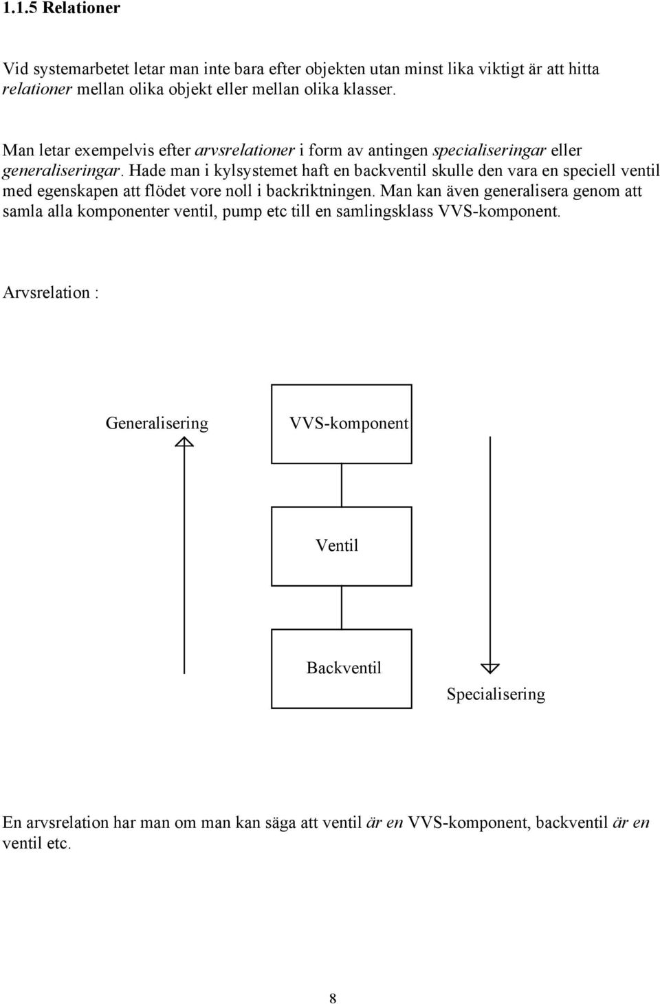 Hade man i kylsystemet haft en backventil skulle den vara en speciell ventil med egenskapen att flödet vore noll i backriktningen.