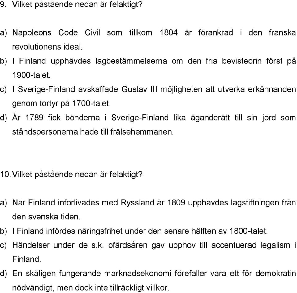 d) År 1789 fick bönderna i Sverige-Finland lika äganderätt till sin jord som ståndspersonerna hade till frälsehemmanen. 10. Vilket påstående nedan är felaktigt?