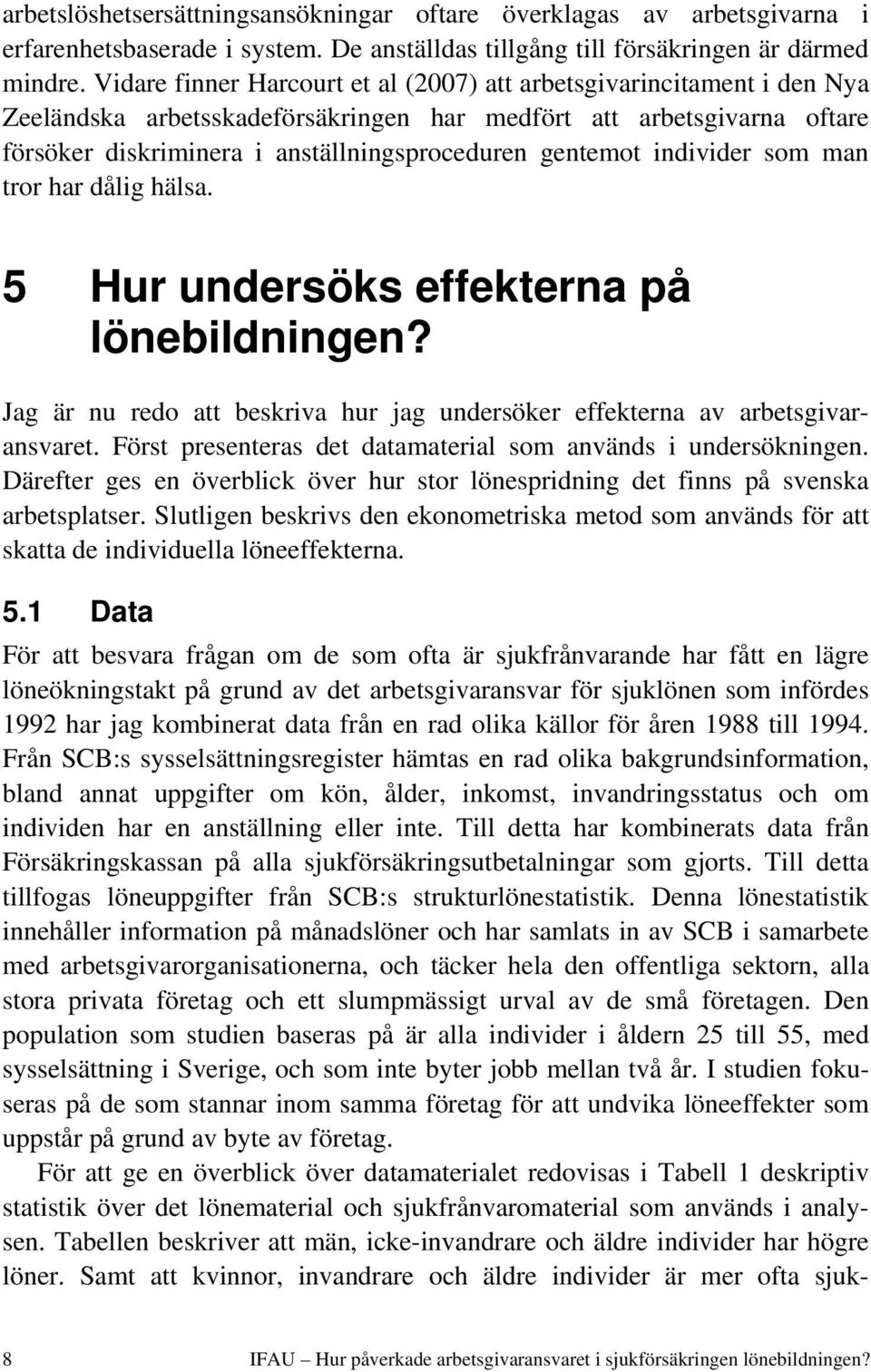 individer som man tror har dålig hälsa. 5 Hur undersöks effekterna på lönebildningen? Jag är nu redo att beskriva hur jag undersöker effekterna av arbetsgivaransvaret.